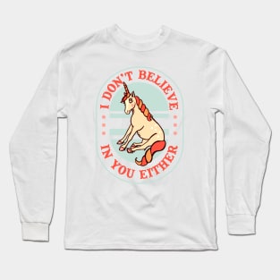 I Don't Believe In You Either: Funny Unicorn Design Long Sleeve T-Shirt